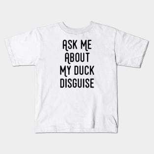 Ask Me About My Duck Disguise - Funny Quotes Apparel Kids T-Shirt